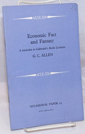 Cat.No: 250847 Economic Fact and Fantasy: A rejoinder to Galbraith's Reith Lectures. G....