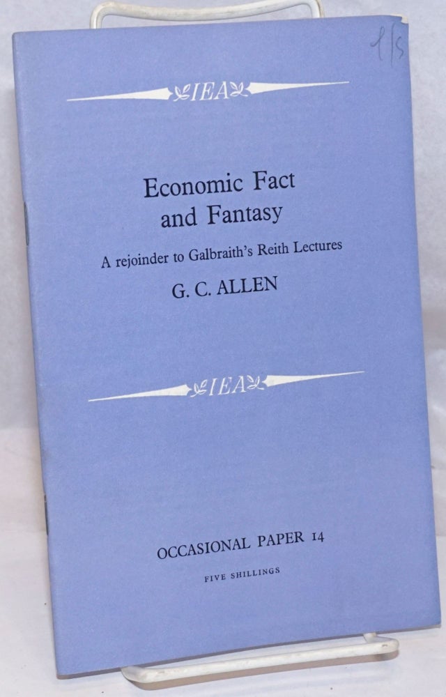 Cat.No: 250847 Economic Fact and Fantasy: A rejoinder to Galbraith's Reith Lectures. G. C. Allen.