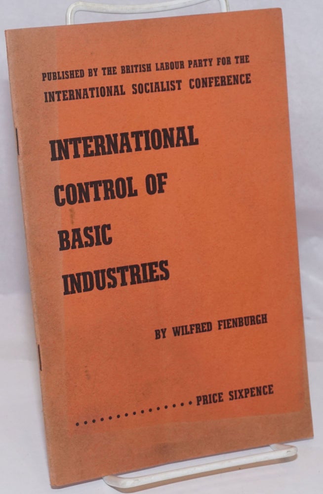 Cat.No: 250852 International Control of Basic Industries. Wilfred Fienburgh.