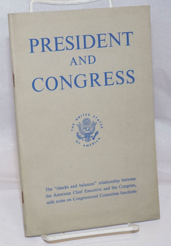 Cat.No: 251182 President and Congress: The "checks and balances" relationship between the American Chief Executive and the Congress, with notes on Congressional Committee functions