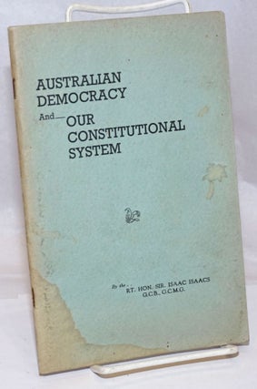 Cat.No: 251185 Australian Democracy and Our Consititutional System. Rh. Hon. Sir Isaac...