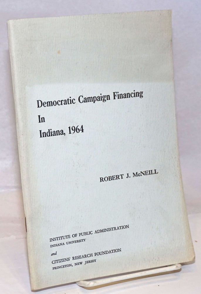 Cat.No: 251523 Democratic Campaign Financing in Indiana, 1964. Robert J. McNeill.