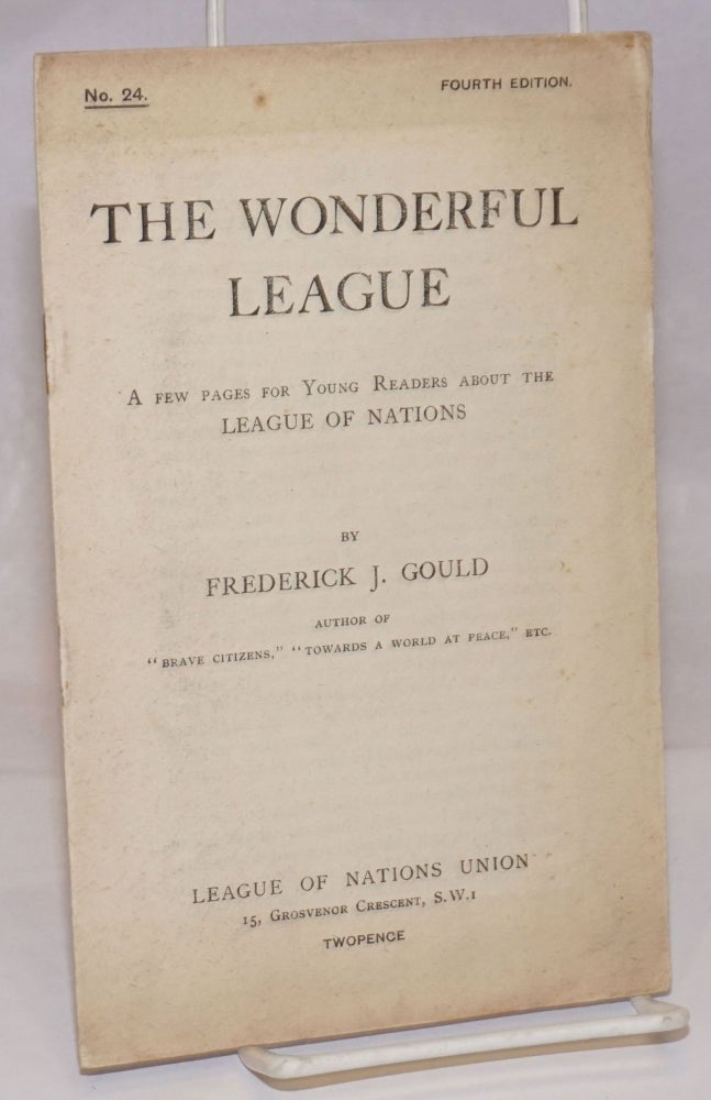 Cat.No: 251545 The Wonderful League: A Few Pages for Young Readers About the League of Nations. Frderick J. Gould.