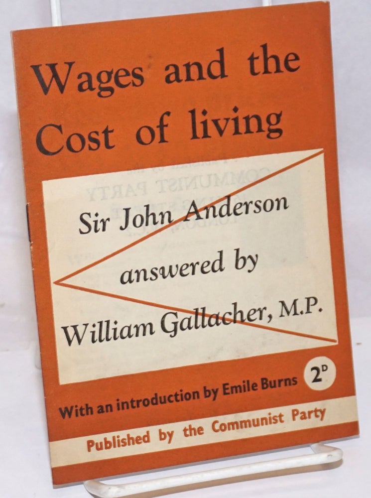 Cat.No: 251699 Wages and the Cost of Living: Sir John Anderson answered by William Gallacher, M.P., with an introduction by Emile Burns. William Gallacher, Emile Burns.