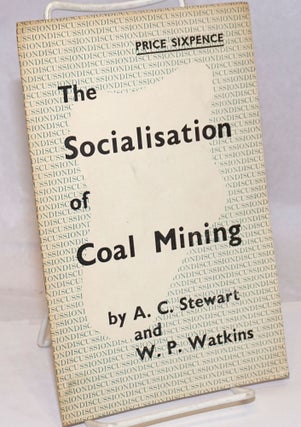 Cat.No: 251710 The Socialisation of Coal Mining. A. C. Stewart, W P. Watkins