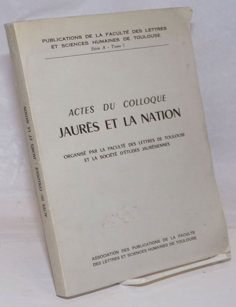 Cat.No: 251729 Actes du Colloque: Jaures et la Nation; Organise par la faculte des lettres de Toulouse et la Societe d'Etudes Jauresiennes. Ouvrage publie avec le concours du Center National de la Recherce Scientifique.