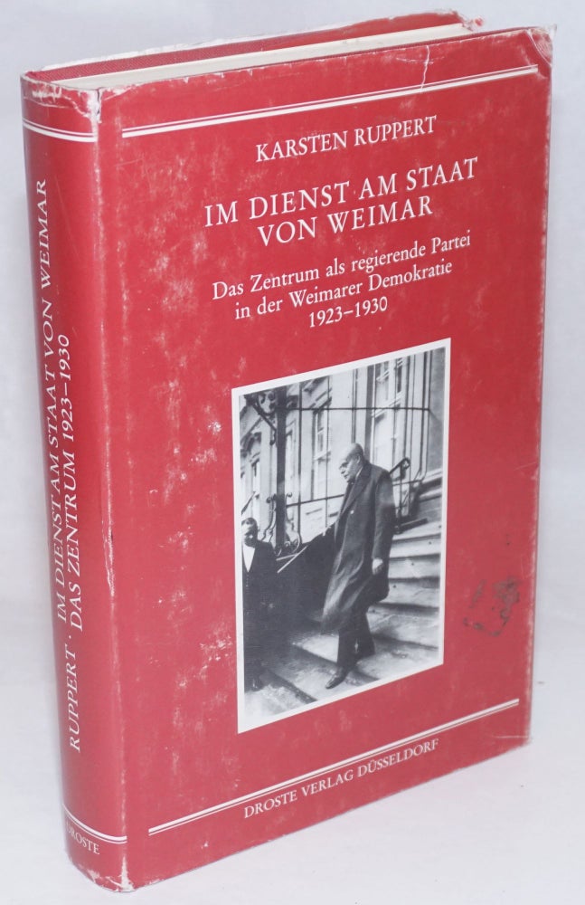 Cat.No: 251777 Im Dienst Am Staat Von Weimar: Das Zentru als regierende partei in der Weimarer Demokratie 1923-1930. Karsten Ruppert.
