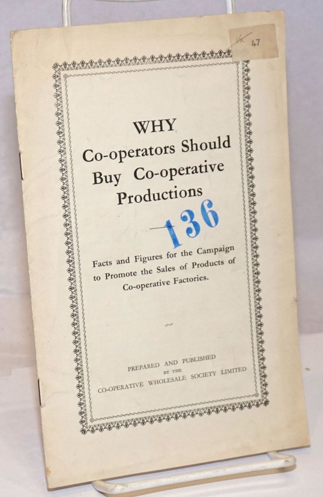 Cat.No: 251816 Why Co-operators Should Buy Co-operative Productions: Facts and Figures for the Campaign to Promote the Sales of Products of Co-operative Factories