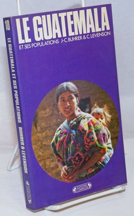 Cat.No: 251838 Le Guatemala et ses populations. J-C Buhrer, C. Levenson