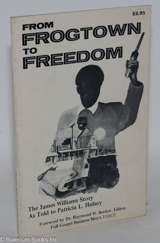 Cat.No: 25197 From Frogtown to freedom; the James Williams story as told to Patricia L. Hulsey. James Williams.