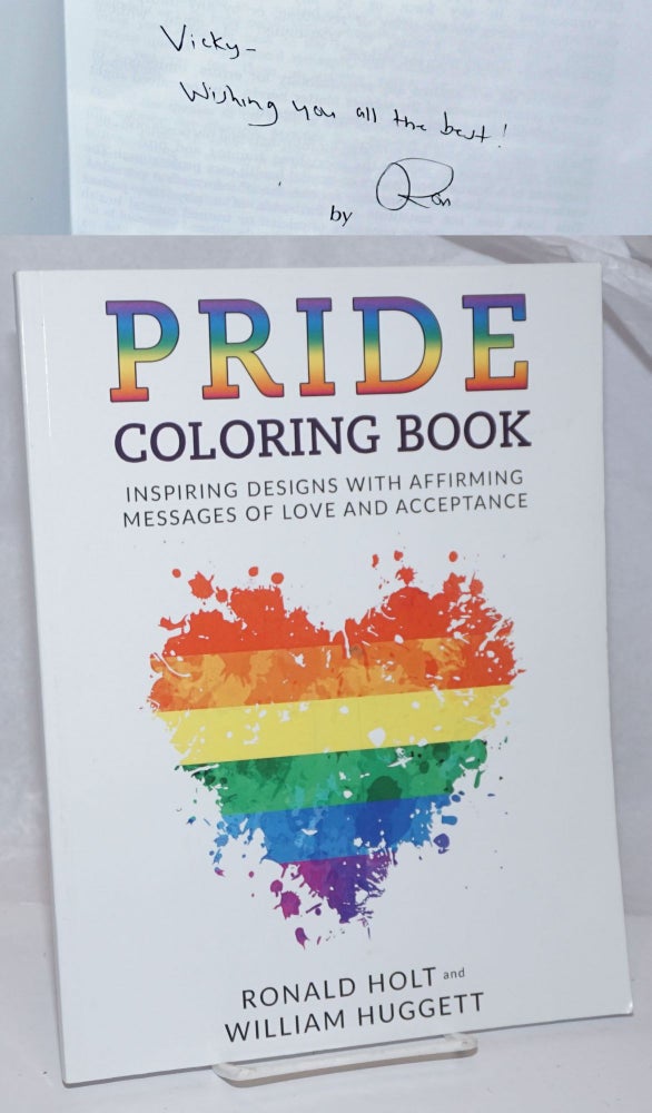 Cat.No: 251988 Pride Coloring Book: inspiring designs with affirming messages of love and acceptance [signed]. Ronald Holt, William Huggett.
