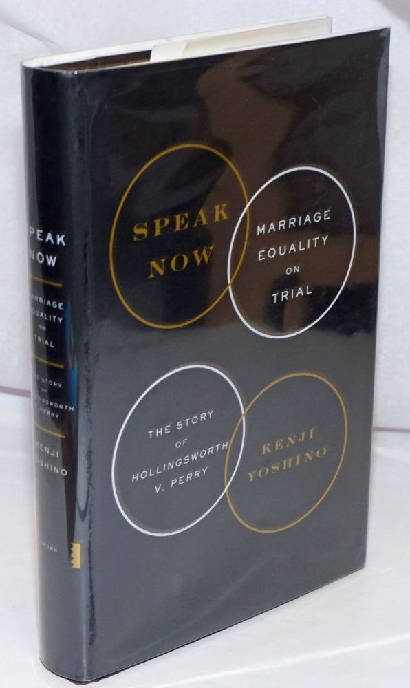 Cat.No: 252267 Speak Now: marriage equality on trial; the story of Hollingsworth v. Perry. Kenji Yoshinko.