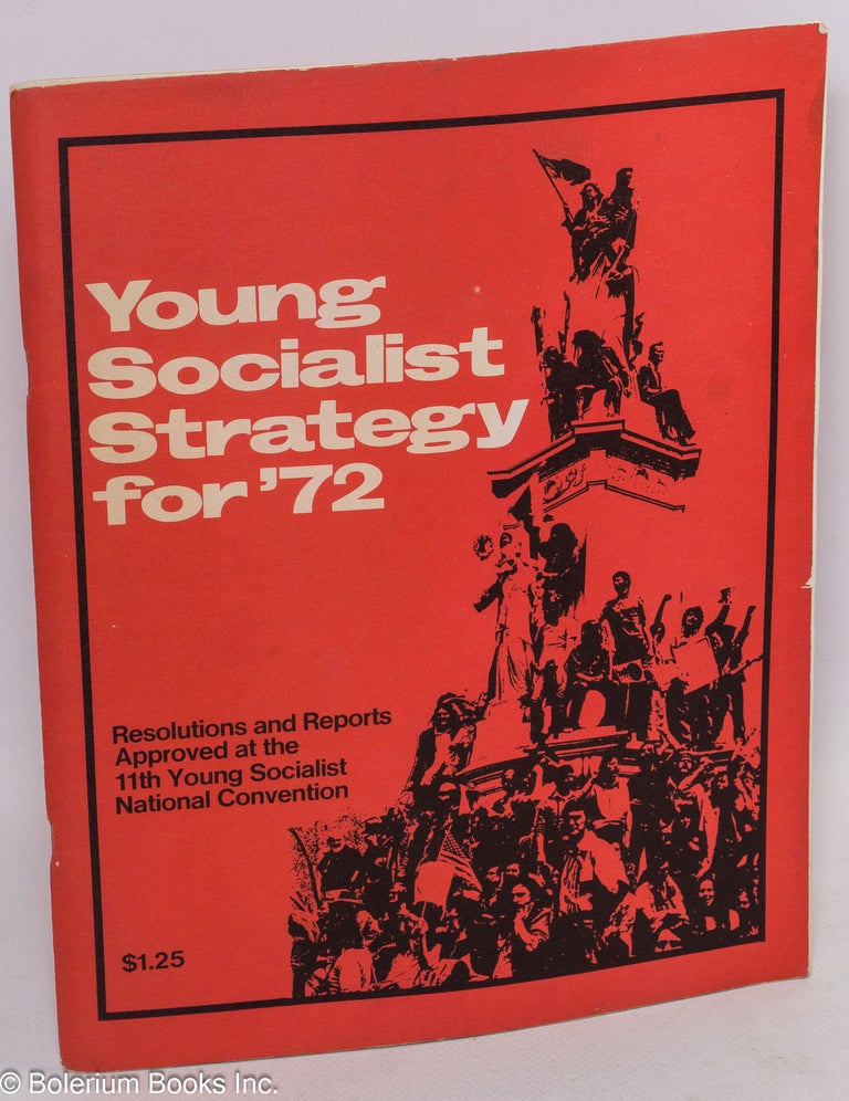 Cat.No: 252292 Young socialist strategy for '72; resolutions and reports approved at the 11th Young Socialist National Convention. Young Socialist Alliance.