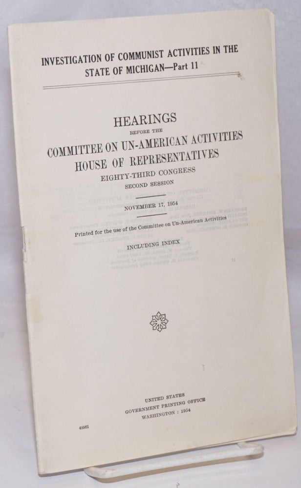 Cat.No: 252304 Investigation of Communist activities in the State of Michigan; Hearings before the Committee on Un-American Activities, Eighty-third Congress, second session, Part 11. United States. Congress. House. Committee on Un-American Activities.