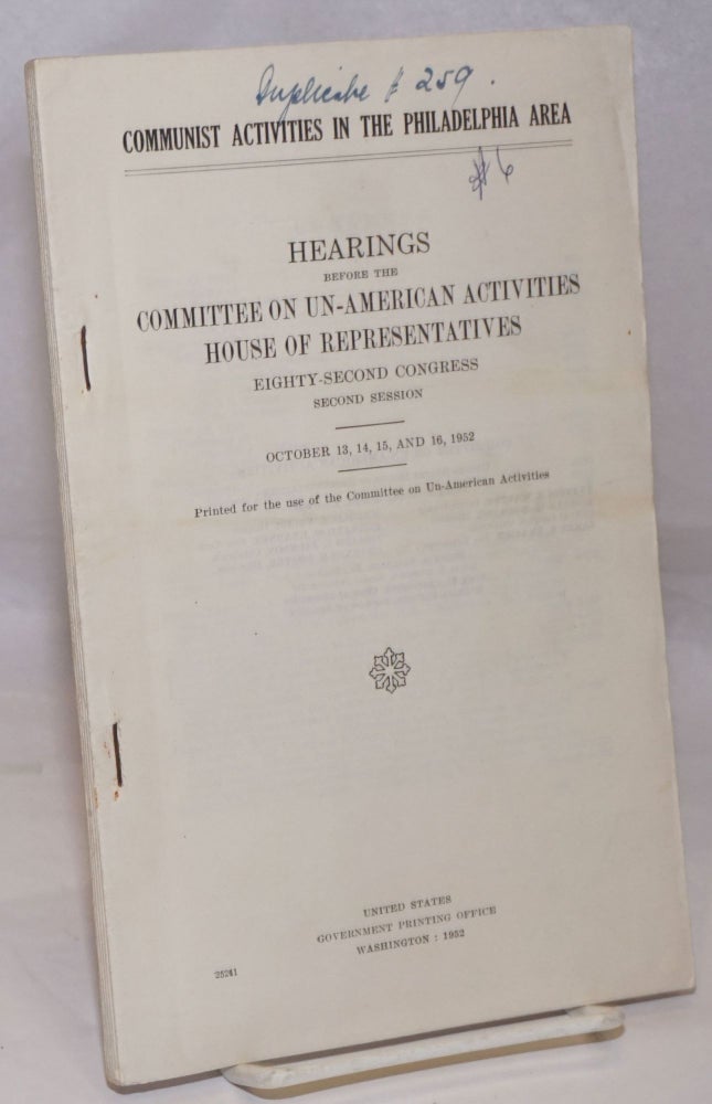 Cat.No: 252308 Communist activities in the Philadelphia area: hearings before the Committee on Un-American Activities, House of Representatives, Eighty-second Congress, second session. United States. Congress. House. Committee on Un-American Activities.