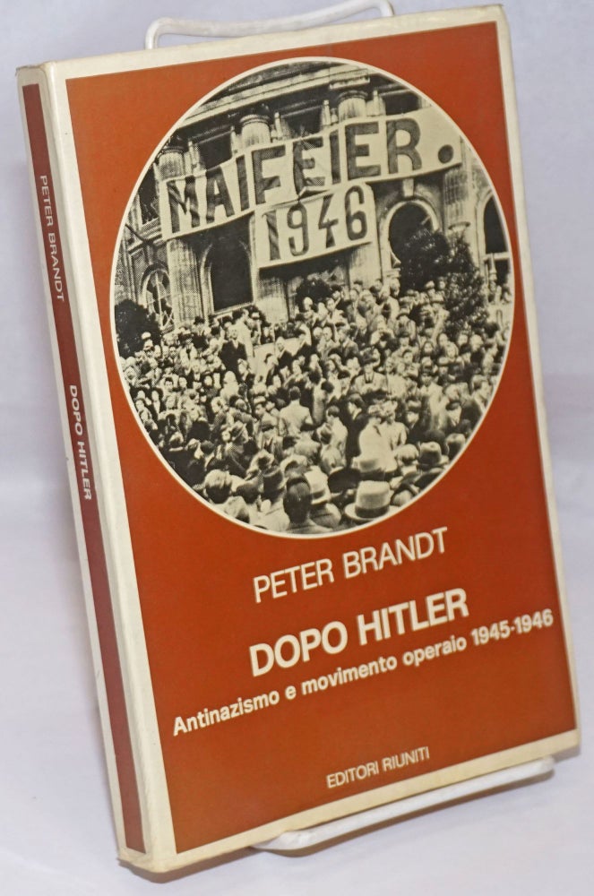 Cat.No: 252406 Dopo Hitler: Antinazismo e movimento operaio, 1945-1946. Peter Brandt, Sabina De Waal.