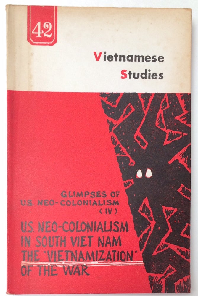 Cat.No: 252600 Vietnamese studies: No. 42. Glimpses of U. S. neo-colonialism (vol. IV). US Neo-colonialism in South Viet Nam: the "Vietnamization" of the war. Khac Vien Nguyen.