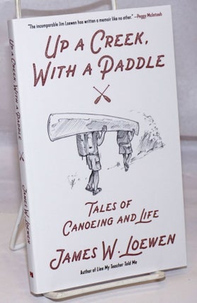 Cat.No: 252601 Up a Creek, with a Paddle: Tales of Canoeing and Life. James W. Loewen