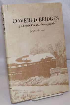 Cat.No: 252725 Covered Bridges of Chester County, Pennsylvania. Arthur E. James