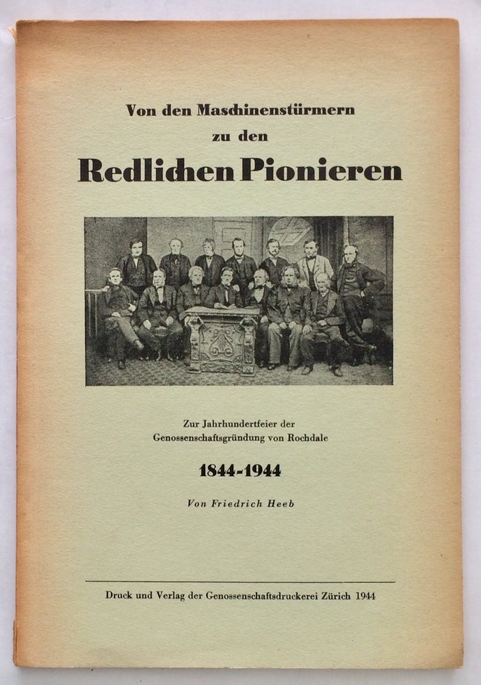 Cat.No: 252790 Von den Maschinenstürmern zu den redlichen Pionieren. Zur Jahrhundertfeier der Genossenschaftsgründung von Rochdale 1844-1944. Friedrich Heeb.
