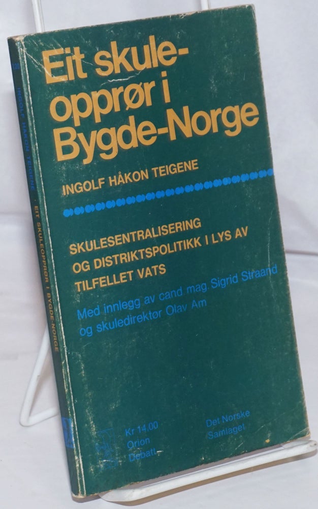 Cat.No: 252869 Eit Skuleoppror i Bygde-Norge: Skulesentralisering og distriktspolitikk i lys av tilfellet vats. Ingold Hakon Teigene.