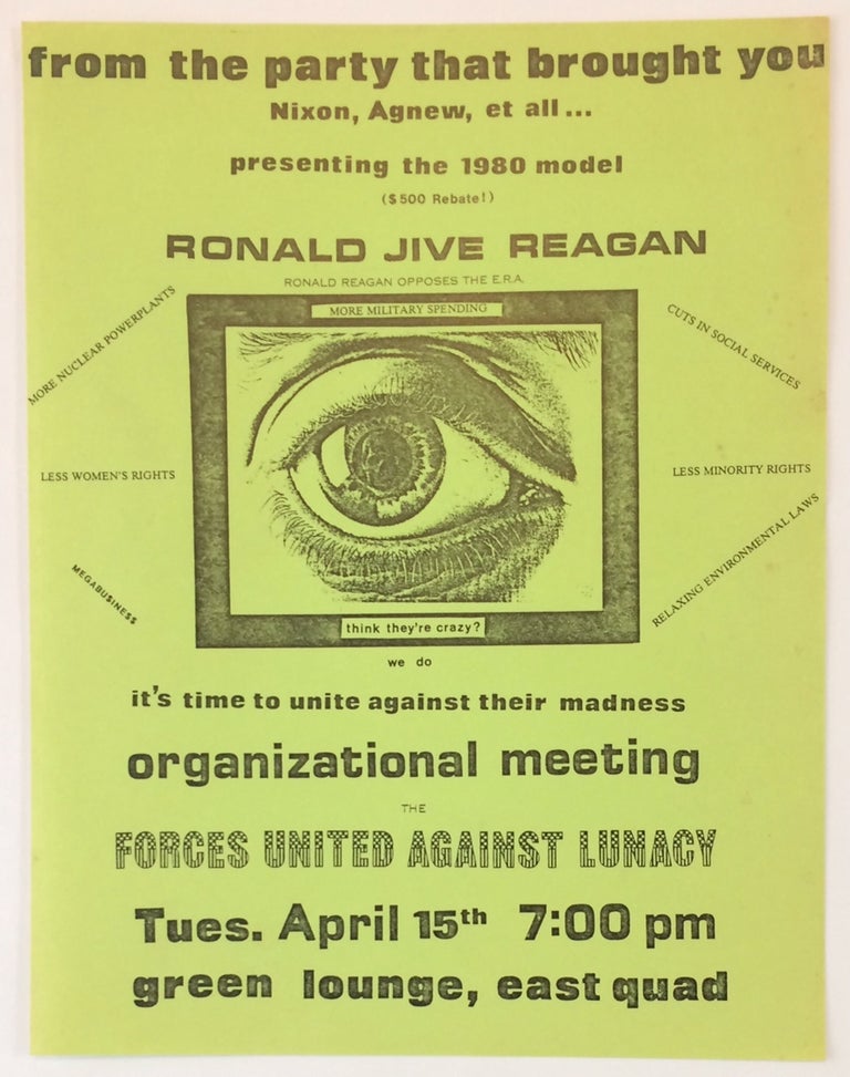 Cat.No: 252970 From the party that brought you Nixon, Agnew, et all... Presenting the 1980 model ($500 rebate!). Ronald Jive Reagan. It's time to unite against their madness. Organizational meeting: The Forces United Against Lunacy [handbill]