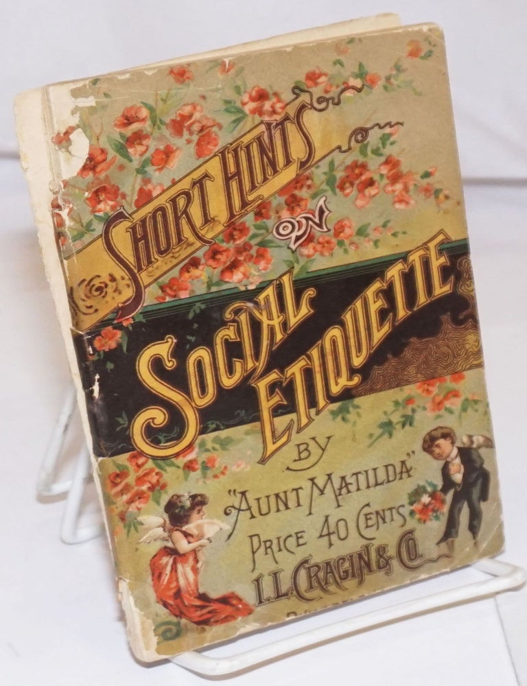 Cat.No: 253026 Short Hints on Social Etiquette: Compiled from the latest and best works on the subject by "Aunt Matilda". Aunt Matilda.