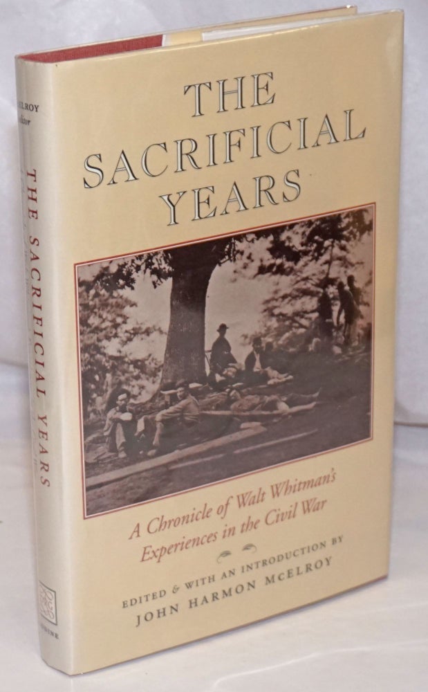 Cat.No: 253102 The Sacrificial Years: a chronical of Walt Whitman's experiences in the Civil War. Walt Whitman, John Harmon McElroy.