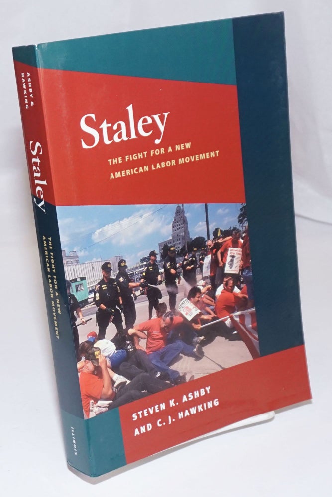 Cat.No: 253255 Staley, the fight for a new American labor movement. Steven K. Ashby, C J. Hawking.
