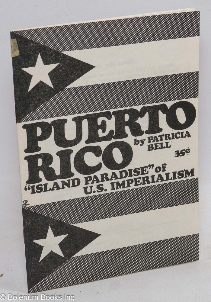 Cat.No: 25329 Puerto Rico: "island paradise" of U.S. imperialism. Patricia Bell.