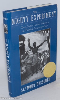 Cat.No: 253410 The Mighty Experiment. Free Labor versus Slavery in British Emancipation....