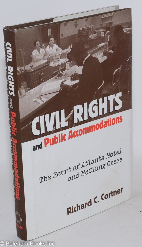Cat.No: 253414 Civil Rights and Public Accommodations; The Heart of Atlanta Motel and McClung Cases. Richard C. Cortner.