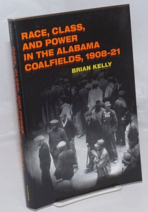 Cat.No: 253417 Race, class, and power in the Alabama coalfields, 1908-21. Brian Kelly
