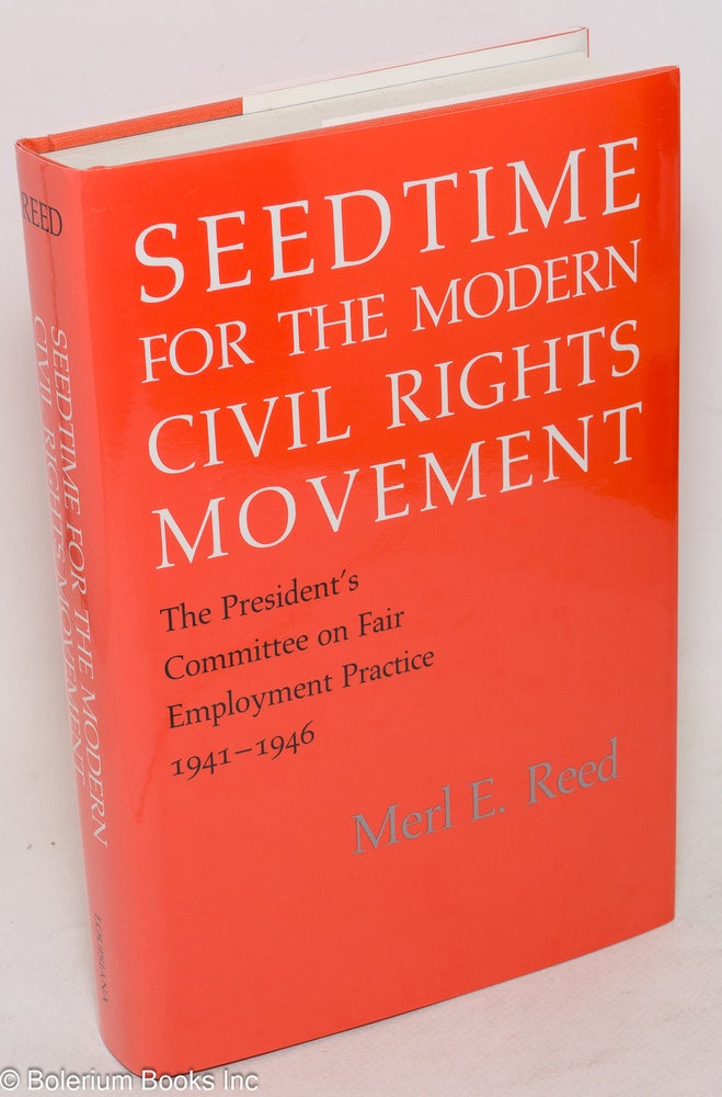 Cat.No: 253418 Seedtime for the Modern Civil Rights Movement / The President's Committee on Fair Employment Practice, 1941-1946. Merl E. Reed.