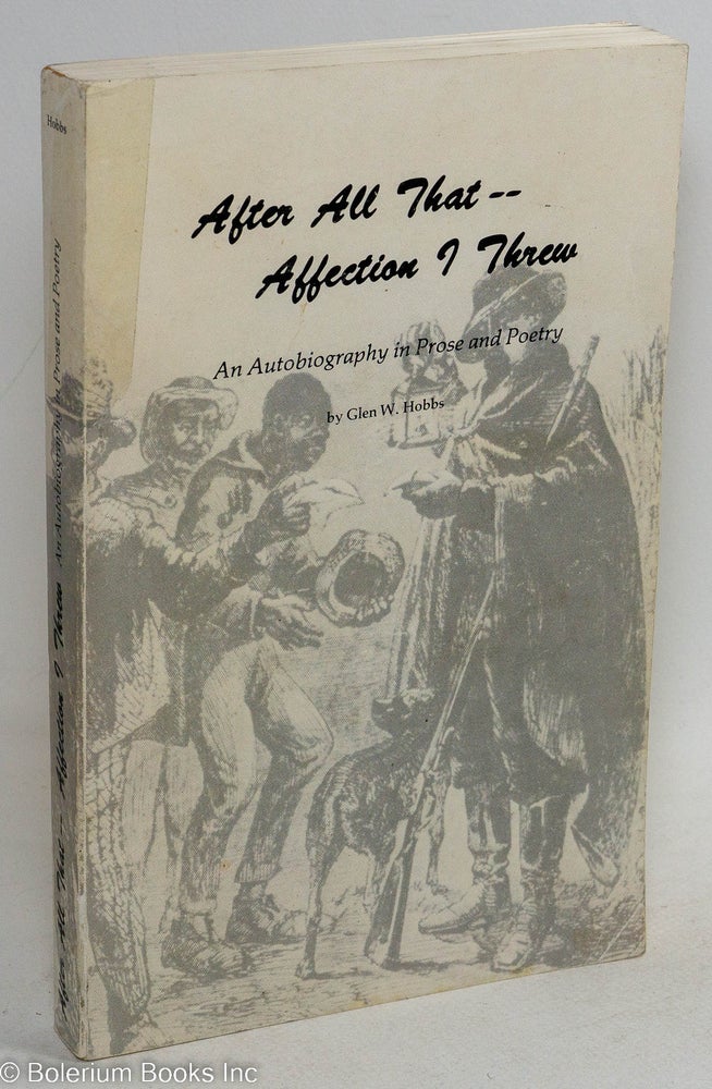 Cat.No: 253514 After All That---Affection I Threw: An Autobiography in Prose and Poetry. Glen W. Hobbs, Eddie "Wine" Anderson, Deborah A. Descarreaux.
