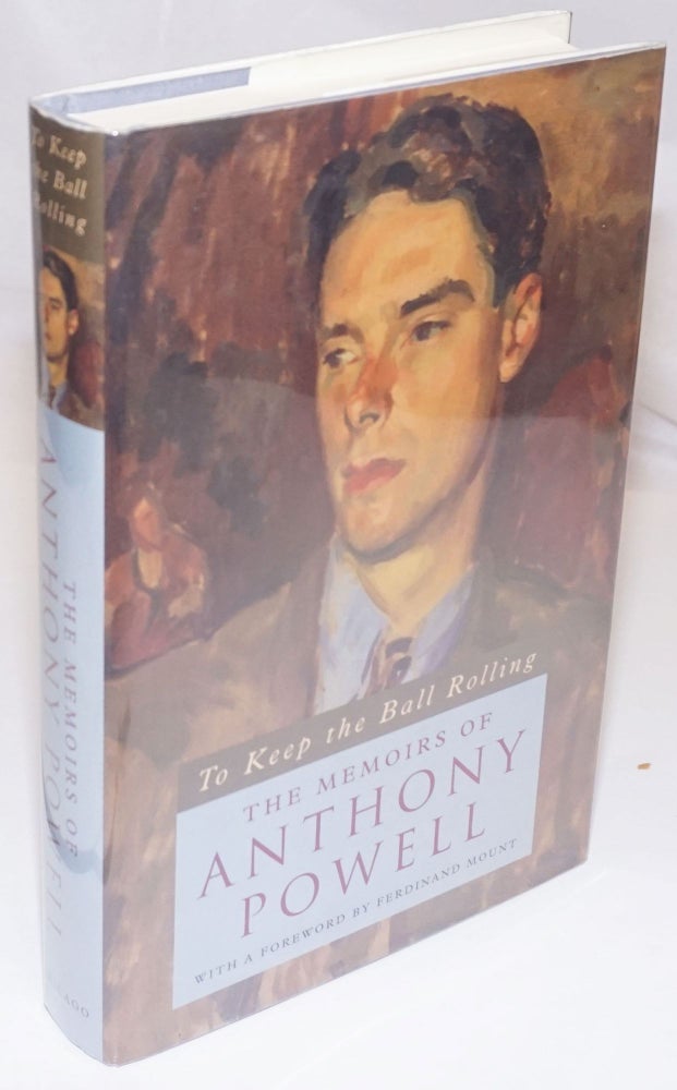 Cat.No: 253755 To Keep the Ball Rolling: the memoirs of Anthony Powell. Anthony Powell, Ferdinand Mount.