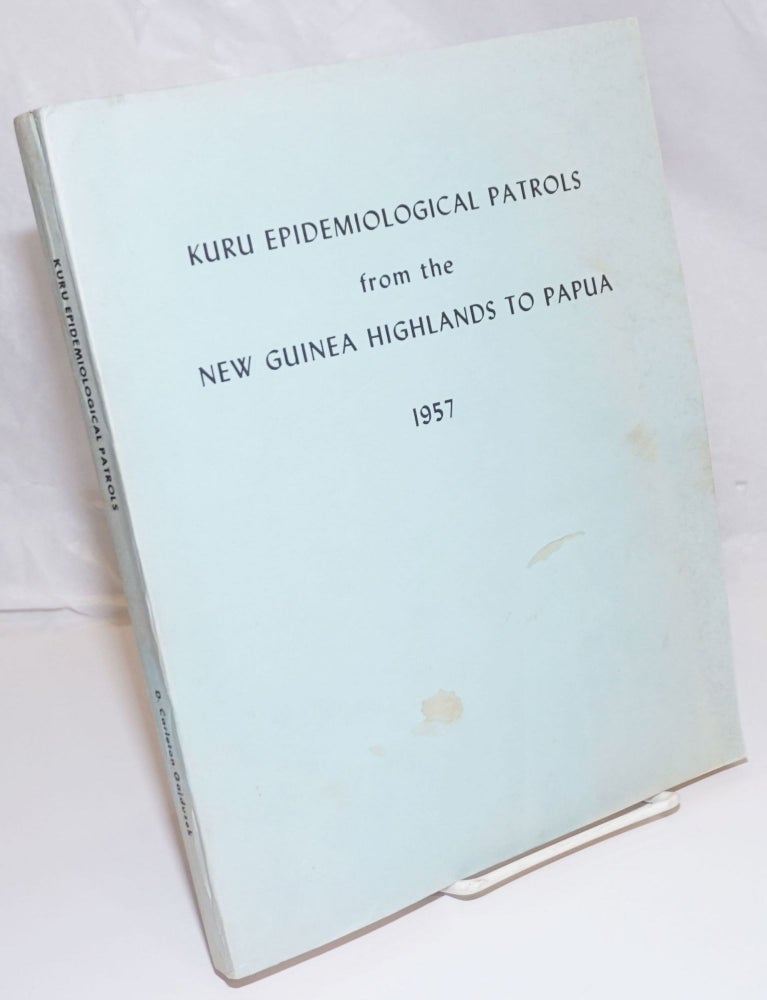 Cat.No: 253865 Kuru Epidemiological Patrol from the New Guinea Highlands to Papua. August 21, 1957 to November 10, 1957. Reprinted with Index April, 1969; Reprinted with Appendix August, 1974. D. Carleton Gajdusek.