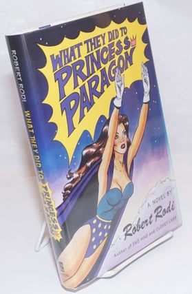 Cat.No: 254023 What They Did to Princess Paragon a novel [signed]. Robert Rodi