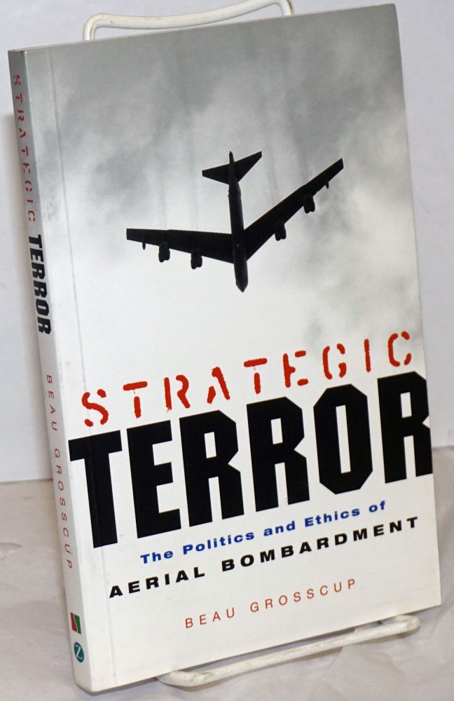 Cat.No: 254152 Strategic terror; the politics and ethics of aerial bombardment. Beau Grosscup.