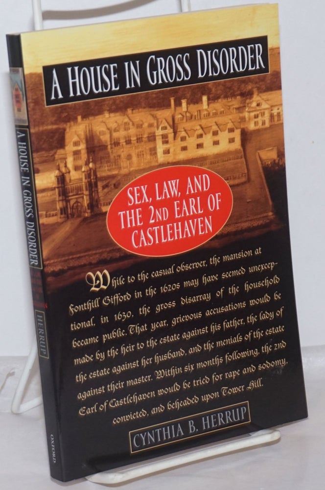 Cat.No: 254336 A House in Gross Disorder: sex, law, and the 2nd Earl of Castlehaven. Cynthia Herrup.