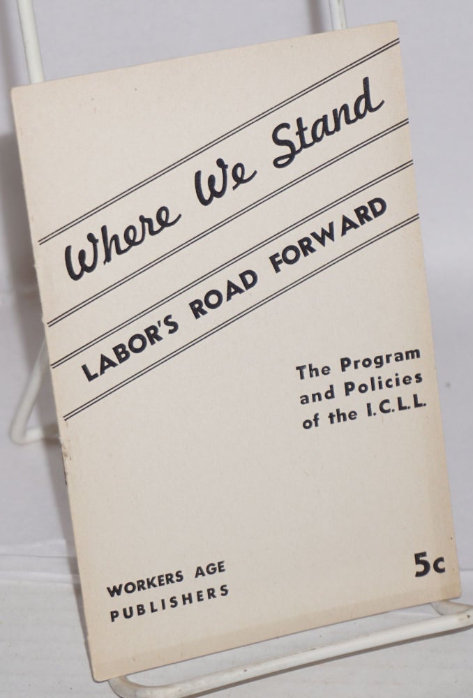 Cat.No: 2544 Where We Stand: labor's road forward, the program and policies of the ICLL. Independent Communist Labor League.