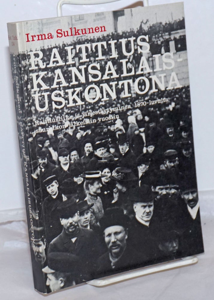 Cat.No: 254605 Raittius Kansalais-Uskontona: Raittiusliike ja järjestäytyminen 1870-luvulta suurlakon jälkeisiin vuosiin. Irma Sulkunen.