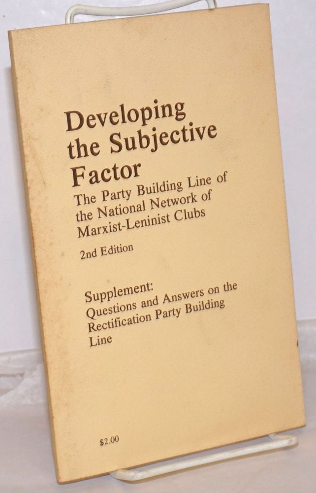 Cat.No: 254616 Developing the subjective factor. The Party building line of the National Network of Marxist-Leninist Clubs. 2nd edition. Supplement: Questions and answers on the rectification party building line. National Network of Marxist-Leninist Clubs.