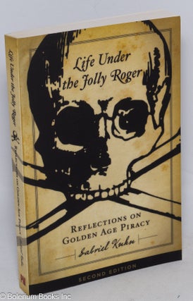 Cat.No: 255048 Life Under the Jolly Roger; Reflections on Golden Age Piracy. Gabriel Kuhn