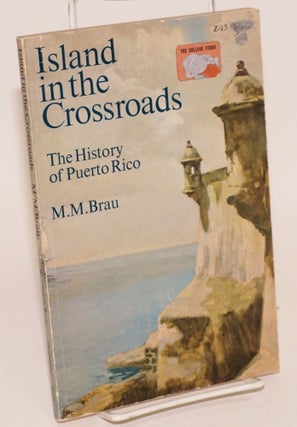 Cat.No: 25524 Island in the Crossroads: the history of Puerto Rico. M. M. Brau, Herbert...