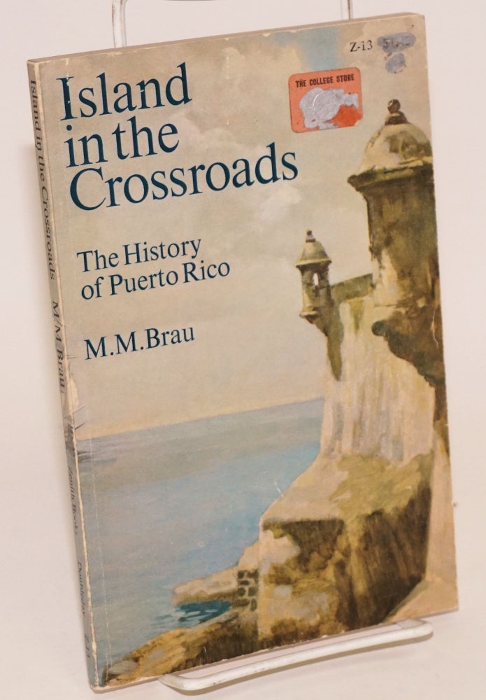 Cat.No: 25524 Island in the Crossroads: the history of Puerto Rico. M. M. Brau, Herbert Steinberg.