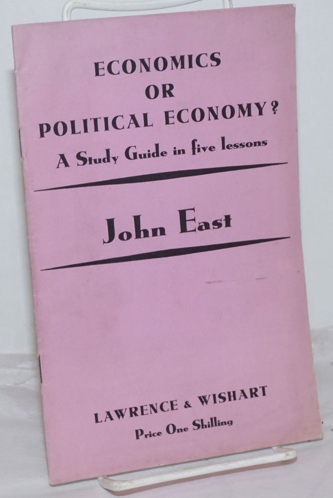Cat.No: 255351 Economics or Political Economy? A Study Guide in five lessons. John East.