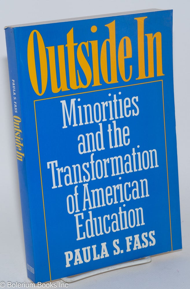 Cat.No: 255583 Outside in; minorities and the transformation of American education. Paula S. Fass.