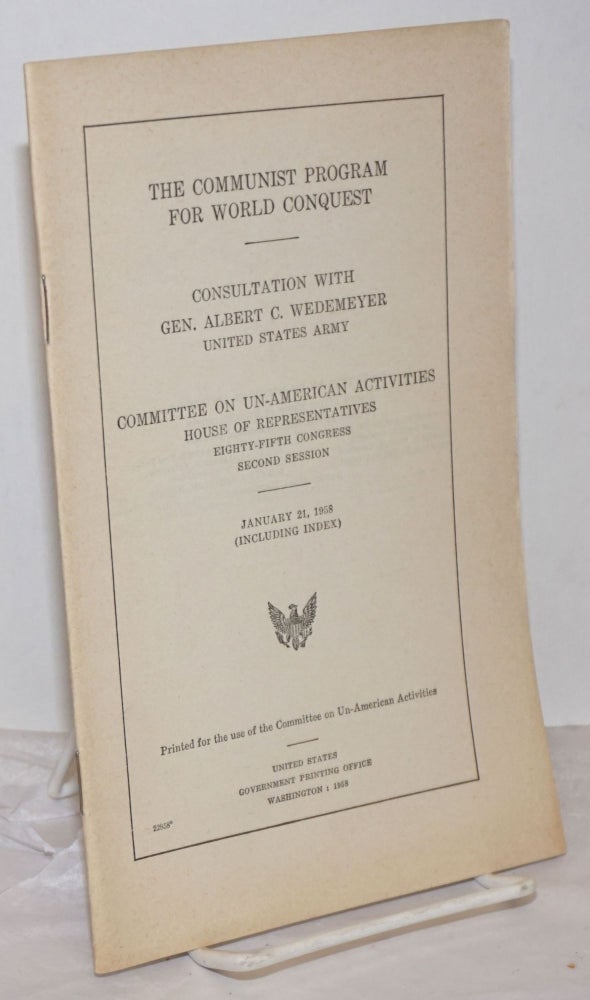 Cat.No: 255643 The communist program for world conquest. Consultation with Gen. Albert C. Wedemeyer, United States Army. United States House of Representatives. Committee on Un-American Activities.