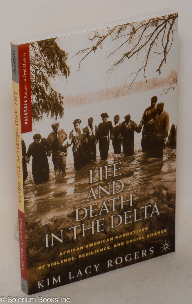 Cat.No: 255680 Life and Death in the Delta. African American Narratives of Violence, Resilience, and Social Change. Kim Lacy Rogers.